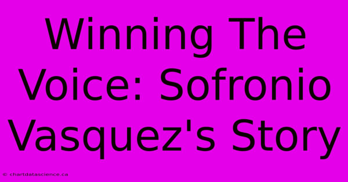 Winning The Voice: Sofronio Vasquez's Story