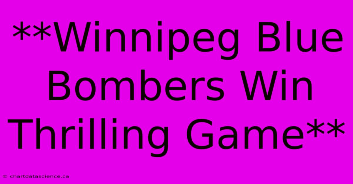 **Winnipeg Blue Bombers Win Thrilling Game**