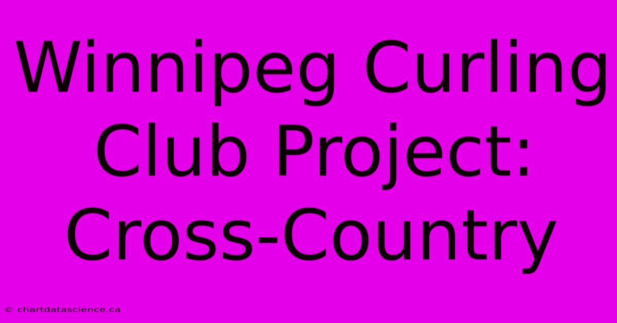 Winnipeg Curling Club Project: Cross-Country