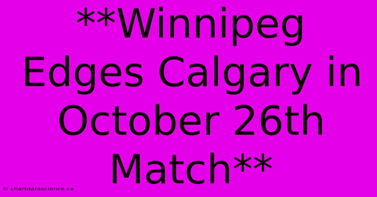 **Winnipeg Edges Calgary In October 26th Match**