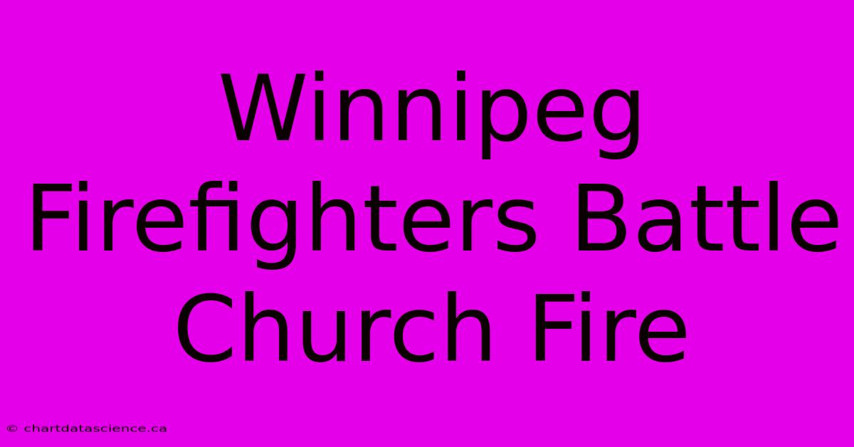 Winnipeg Firefighters Battle Church Fire