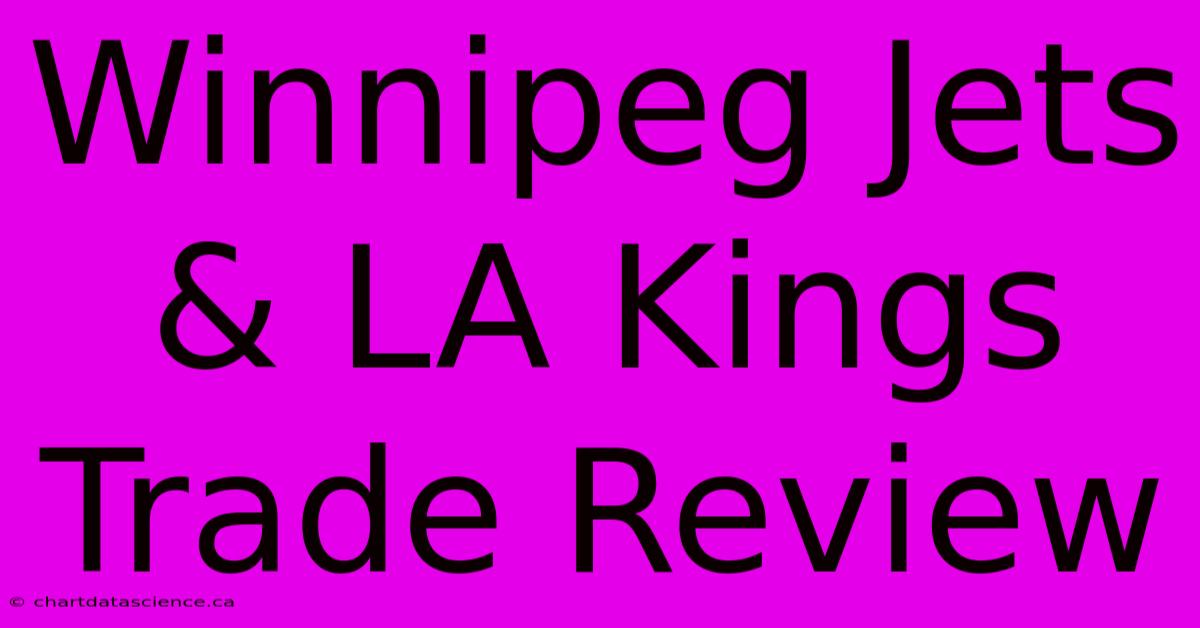 Winnipeg Jets & LA Kings Trade Review