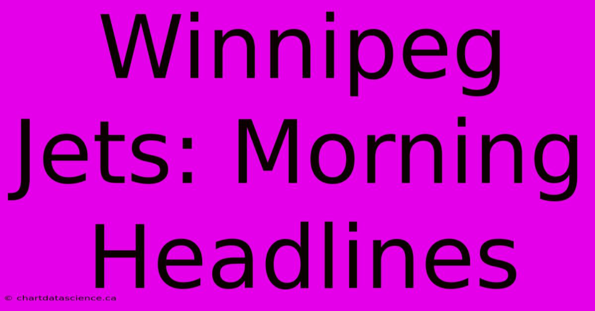 Winnipeg Jets: Morning Headlines