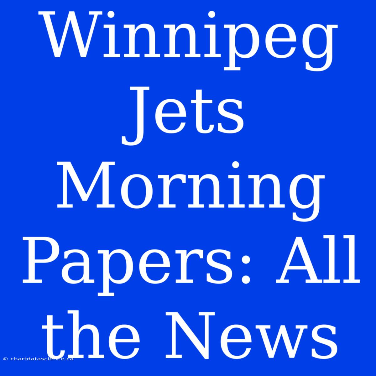 Winnipeg Jets Morning Papers: All The News