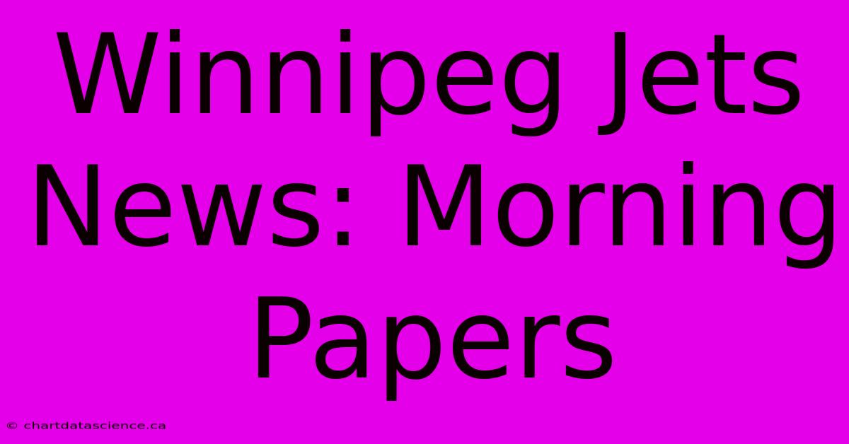 Winnipeg Jets News: Morning Papers