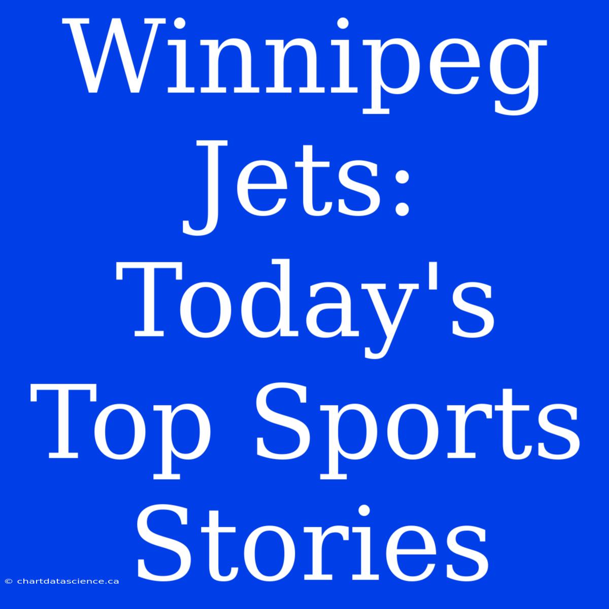 Winnipeg Jets: Today's Top Sports Stories