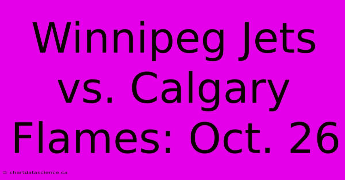 Winnipeg Jets Vs. Calgary Flames: Oct. 26