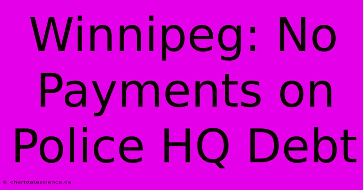 Winnipeg: No Payments On Police HQ Debt