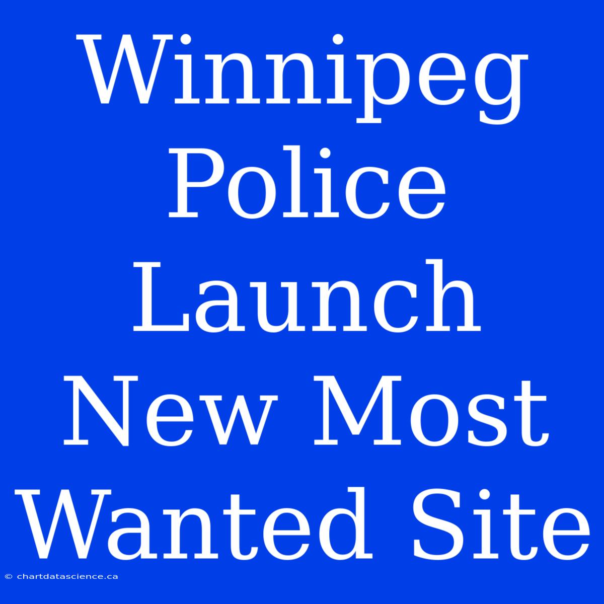 Winnipeg Police Launch New Most Wanted Site