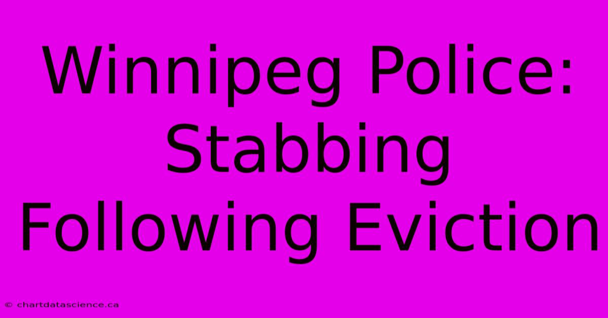 Winnipeg Police:  Stabbing Following Eviction