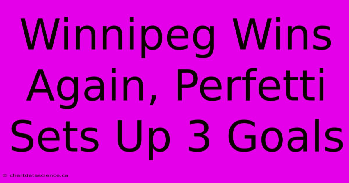 Winnipeg Wins Again, Perfetti Sets Up 3 Goals 