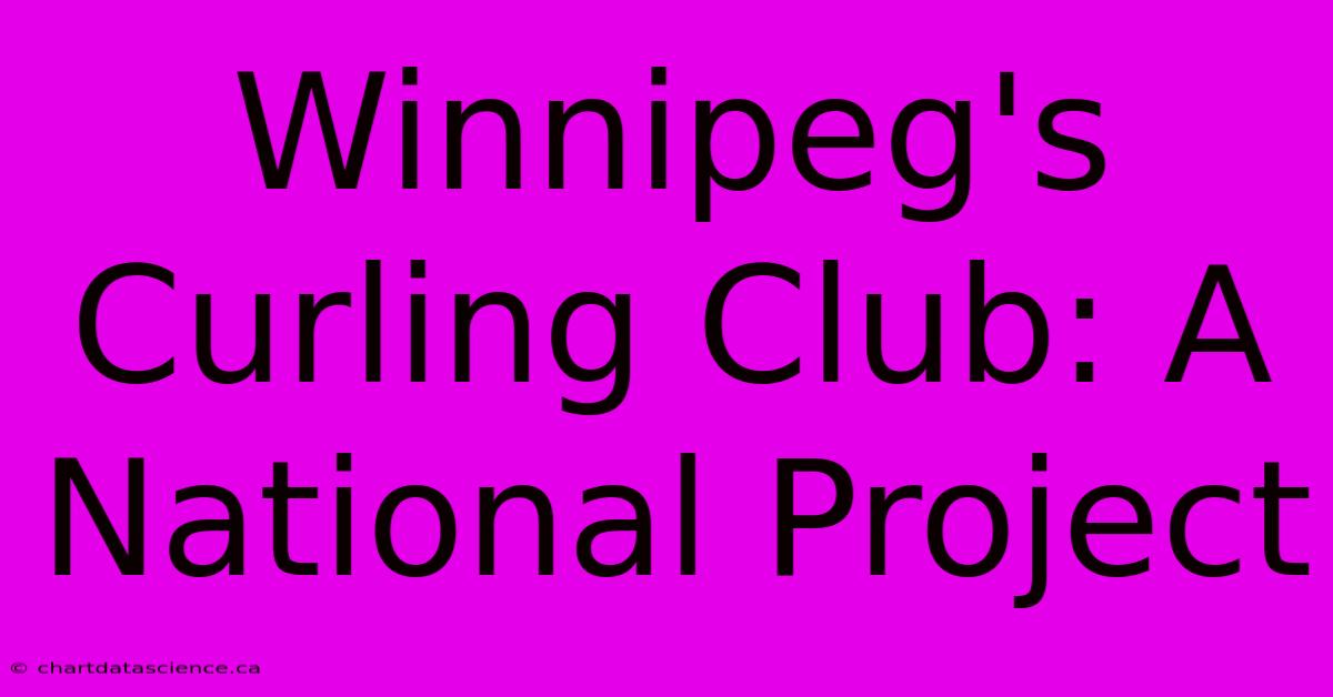 Winnipeg's Curling Club: A National Project