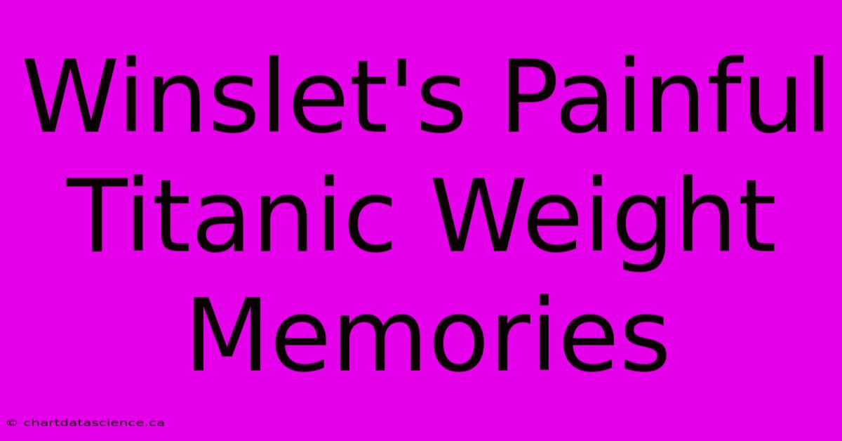 Winslet's Painful Titanic Weight Memories