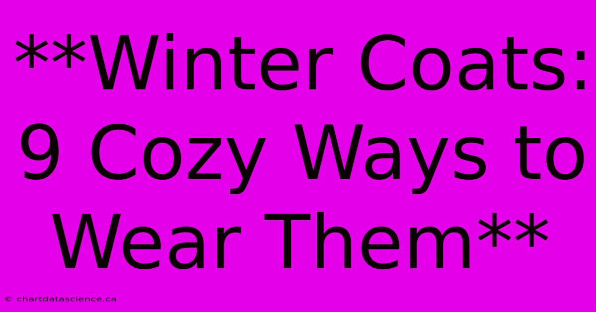 **Winter Coats: 9 Cozy Ways To Wear Them** 