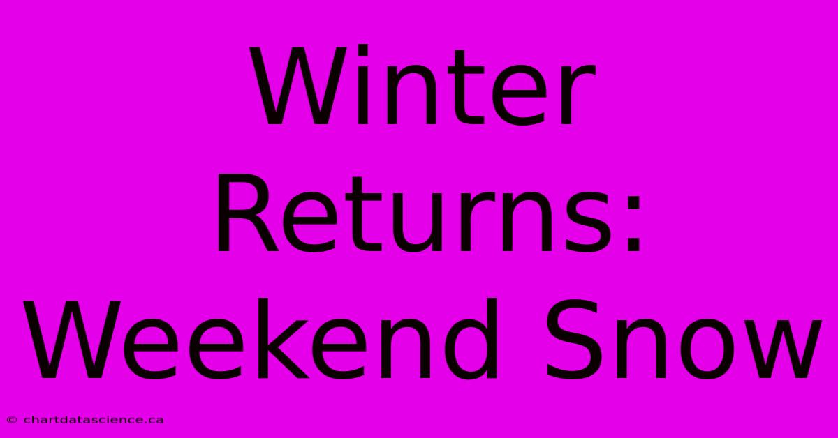 Winter Returns: Weekend Snow