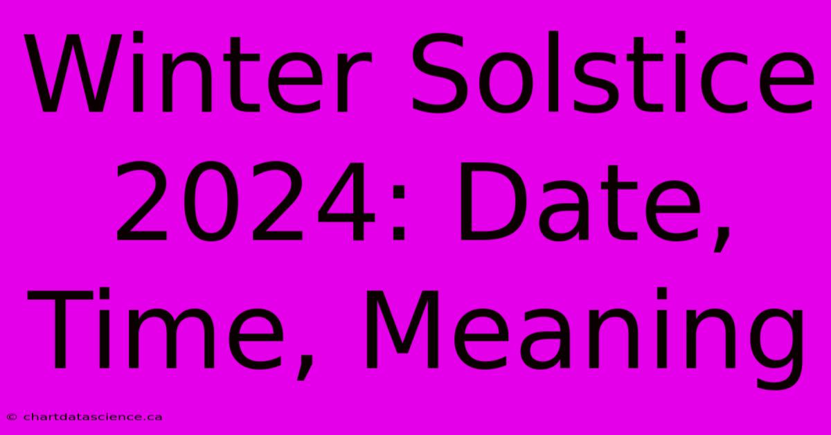 Winter Solstice 2024: Date, Time, Meaning