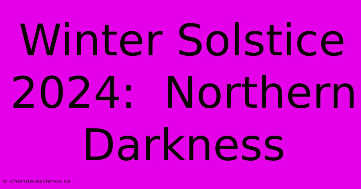 Winter Solstice 2024:  Northern Darkness