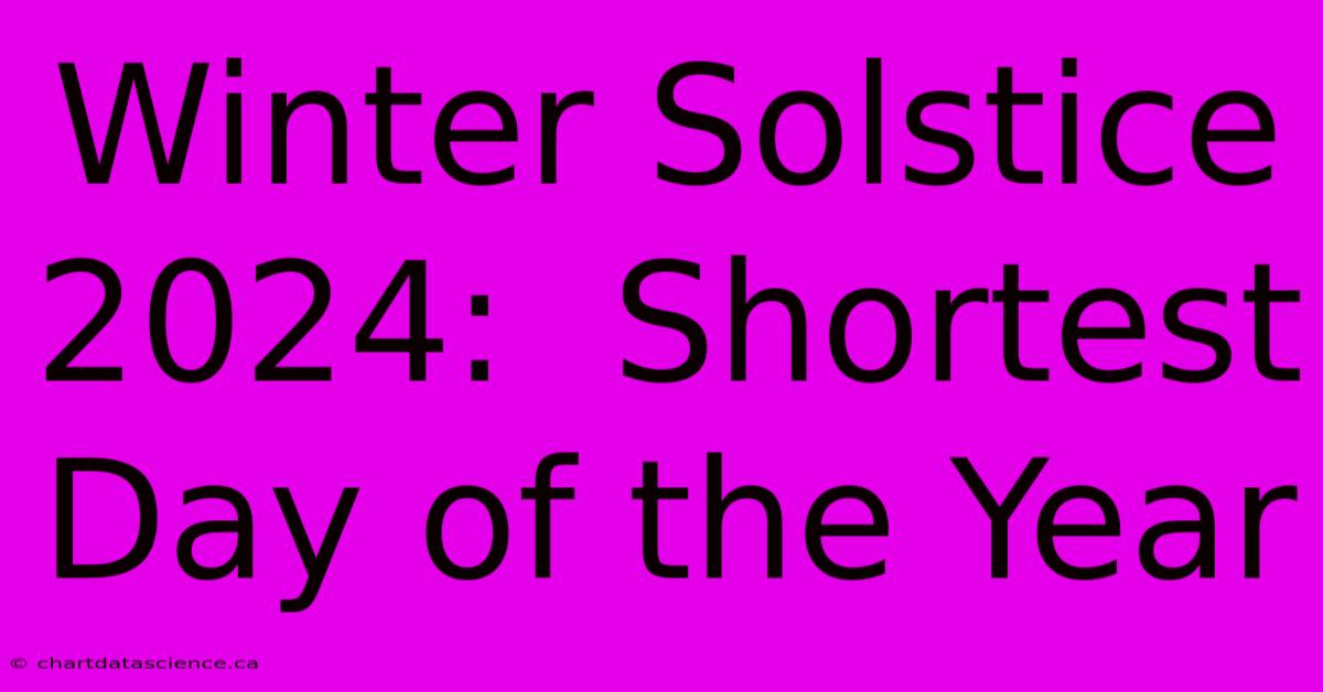 Winter Solstice 2024:  Shortest Day Of The Year