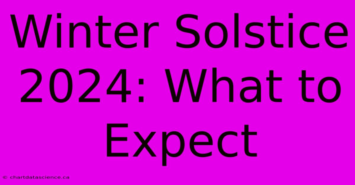 Winter Solstice 2024: What To Expect