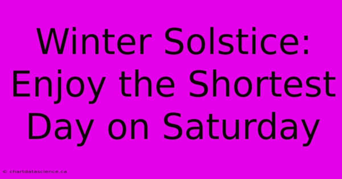 Winter Solstice: Enjoy The Shortest Day On Saturday