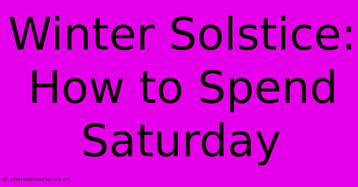 Winter Solstice: How To Spend Saturday