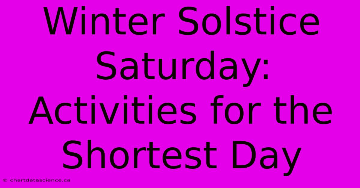 Winter Solstice Saturday:  Activities For The Shortest Day