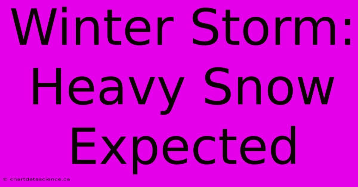 Winter Storm: Heavy Snow Expected