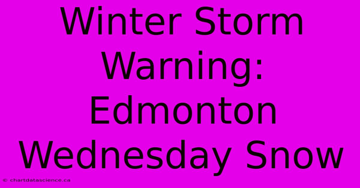 Winter Storm Warning: Edmonton Wednesday Snow