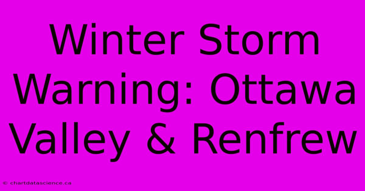 Winter Storm Warning: Ottawa Valley & Renfrew