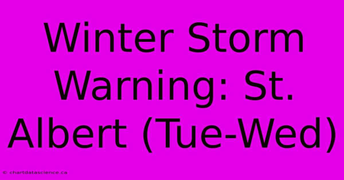 Winter Storm Warning: St. Albert (Tue-Wed)