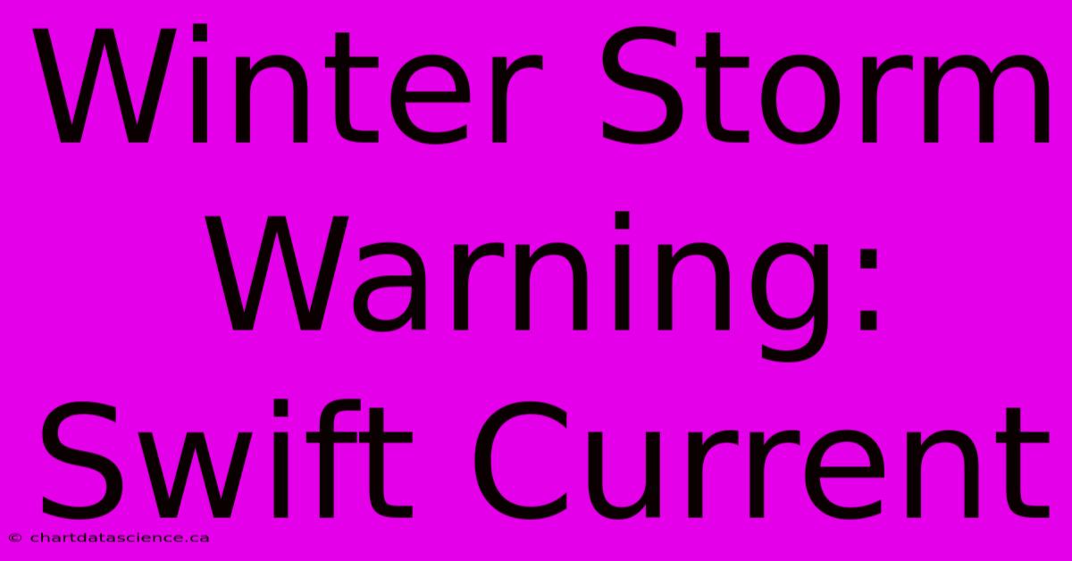 Winter Storm Warning: Swift Current