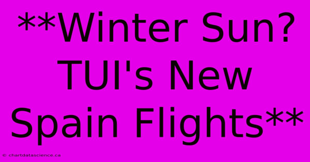 **Winter Sun? TUI's New Spain Flights**