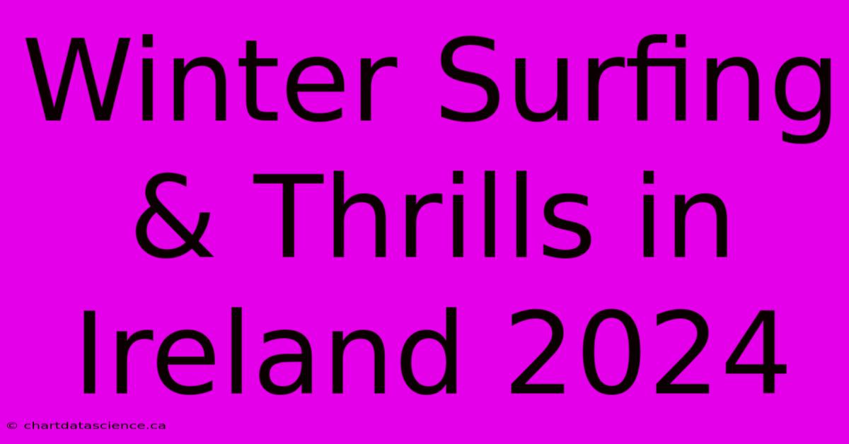 Winter Surfing & Thrills In Ireland 2024