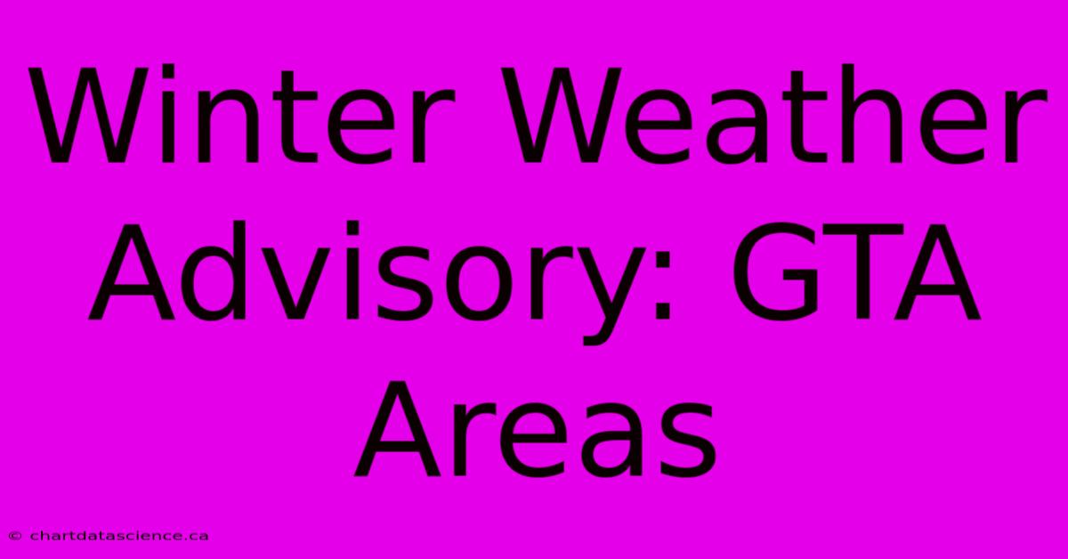 Winter Weather Advisory: GTA Areas