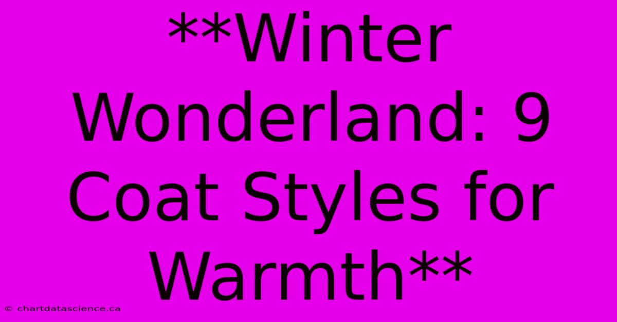 **Winter Wonderland: 9 Coat Styles For Warmth** 