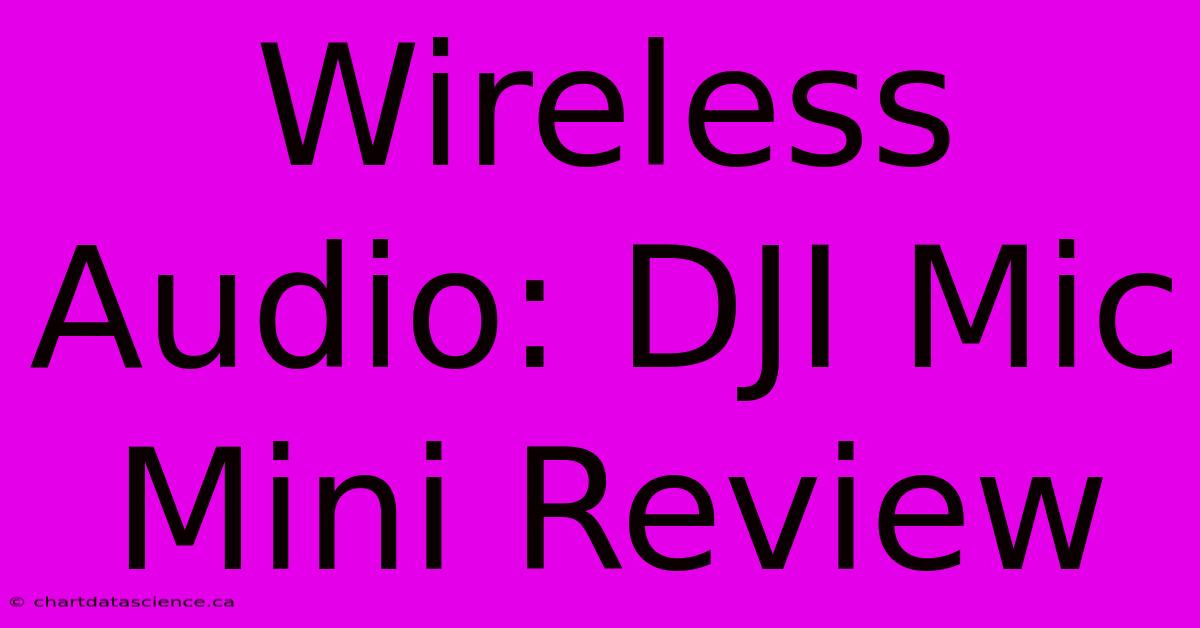 Wireless Audio: DJI Mic Mini Review