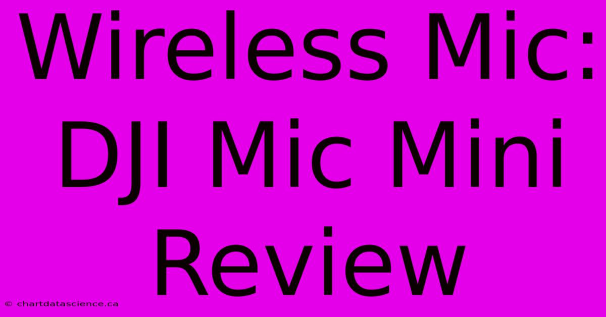 Wireless Mic: DJI Mic Mini Review