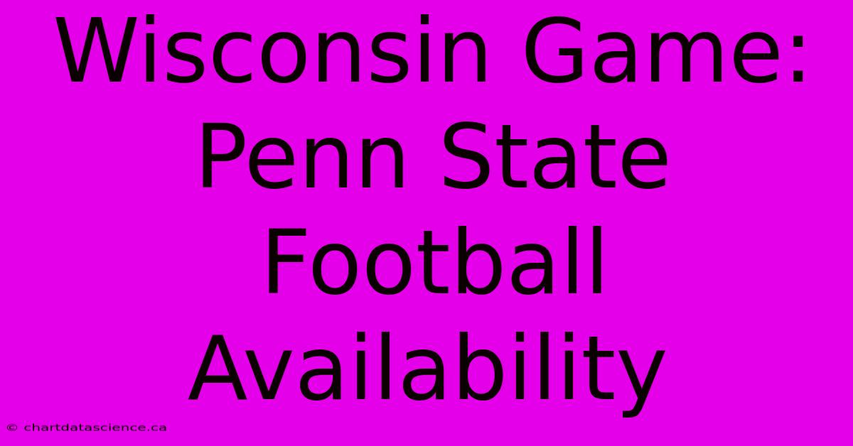 Wisconsin Game: Penn State Football Availability 