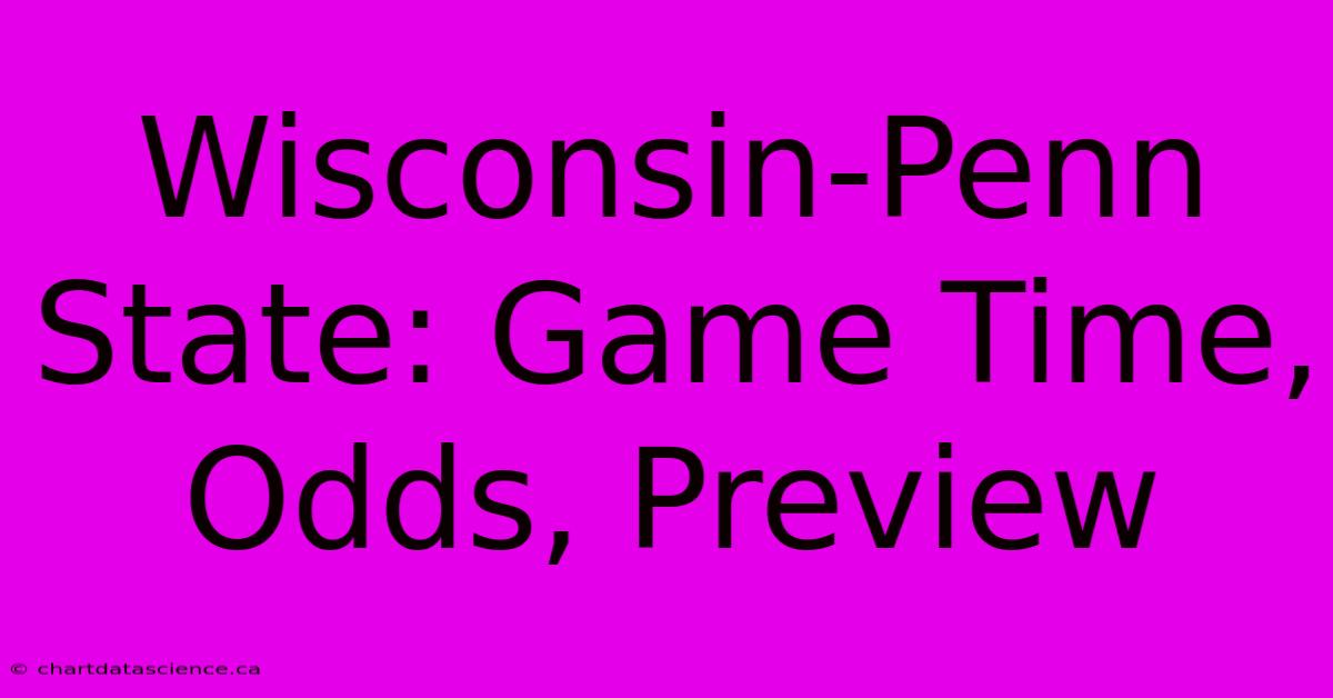 Wisconsin-Penn State: Game Time, Odds, Preview