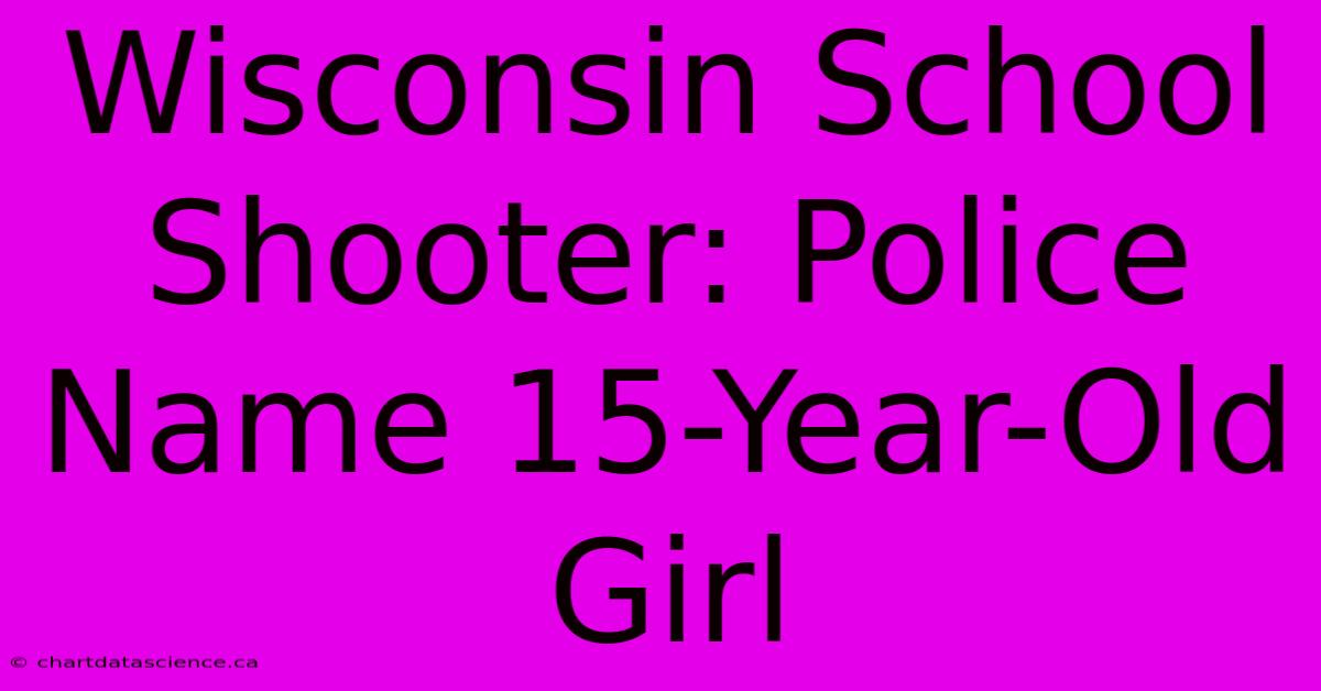 Wisconsin School Shooter: Police Name 15-Year-Old Girl