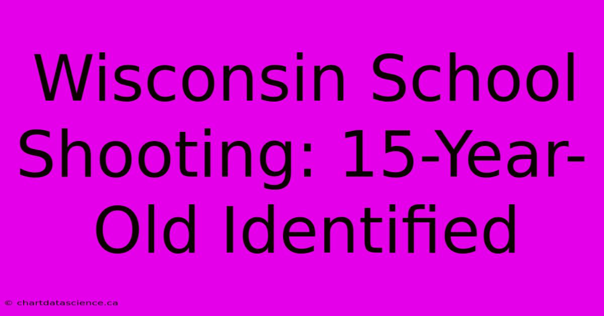 Wisconsin School Shooting: 15-Year-Old Identified