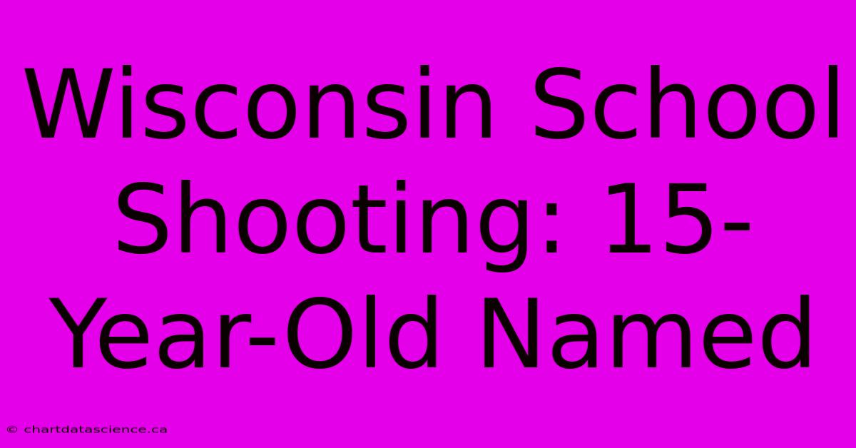 Wisconsin School Shooting: 15-Year-Old Named