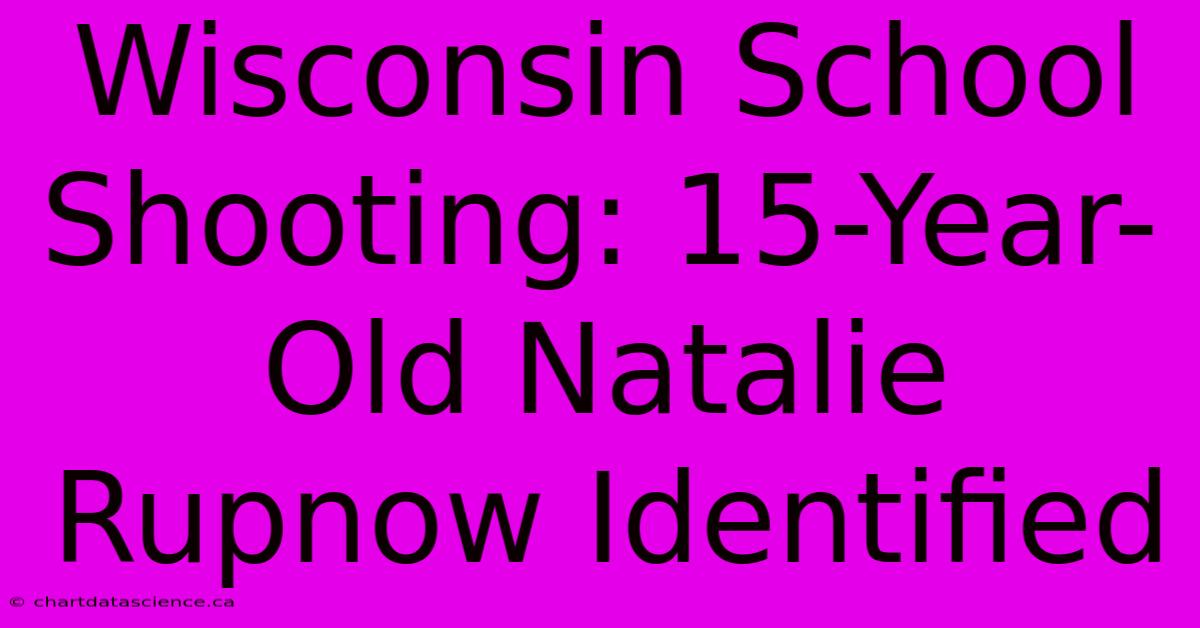 Wisconsin School Shooting: 15-Year-Old Natalie Rupnow Identified