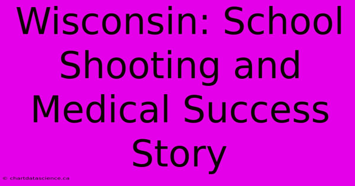 Wisconsin: School Shooting And Medical Success Story