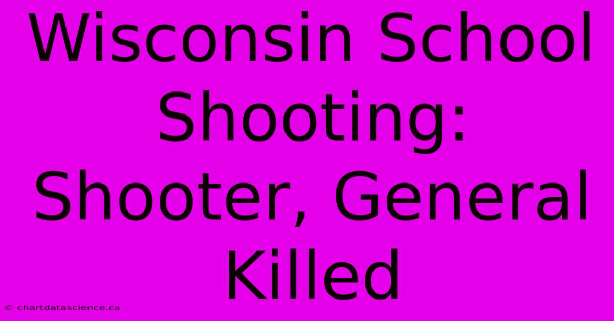 Wisconsin School Shooting: Shooter, General Killed