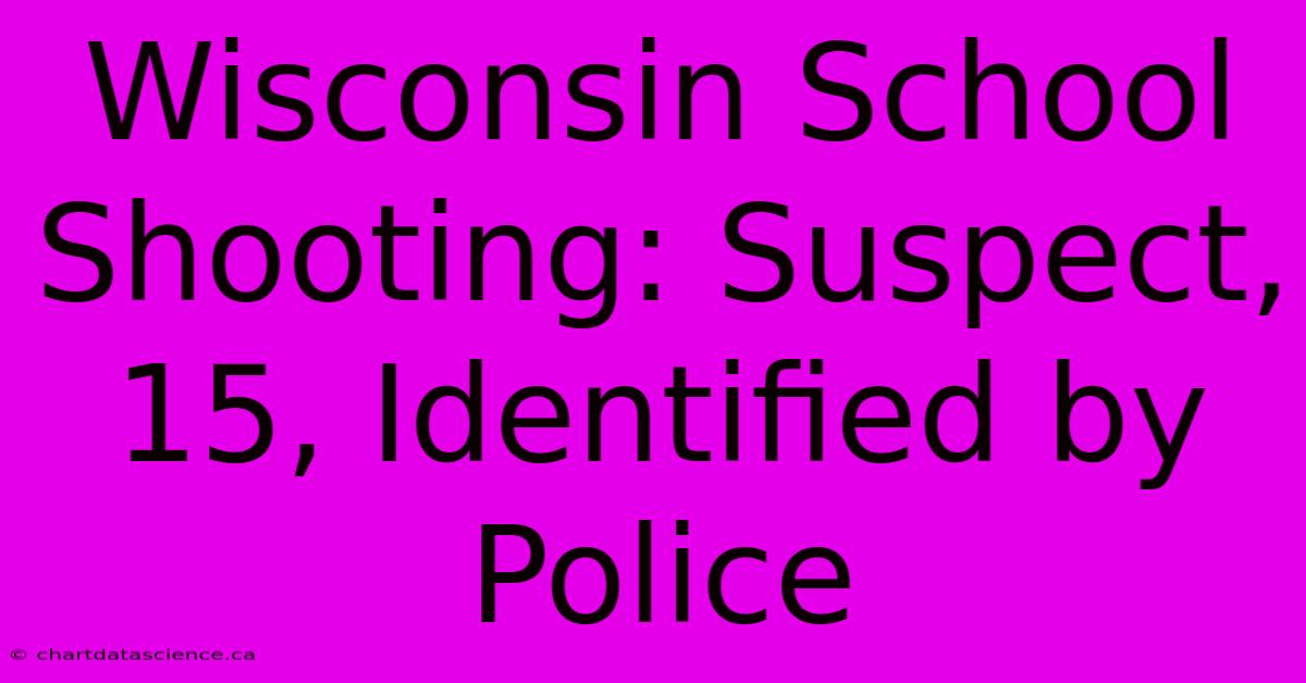 Wisconsin School Shooting: Suspect, 15, Identified By Police