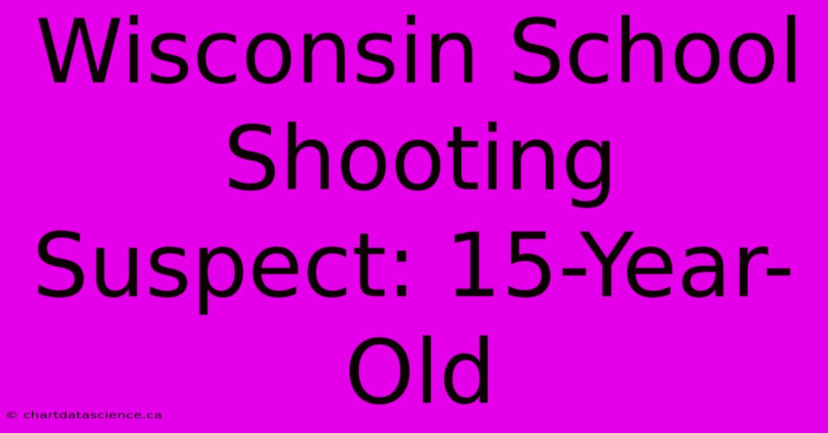 Wisconsin School Shooting Suspect: 15-Year-Old