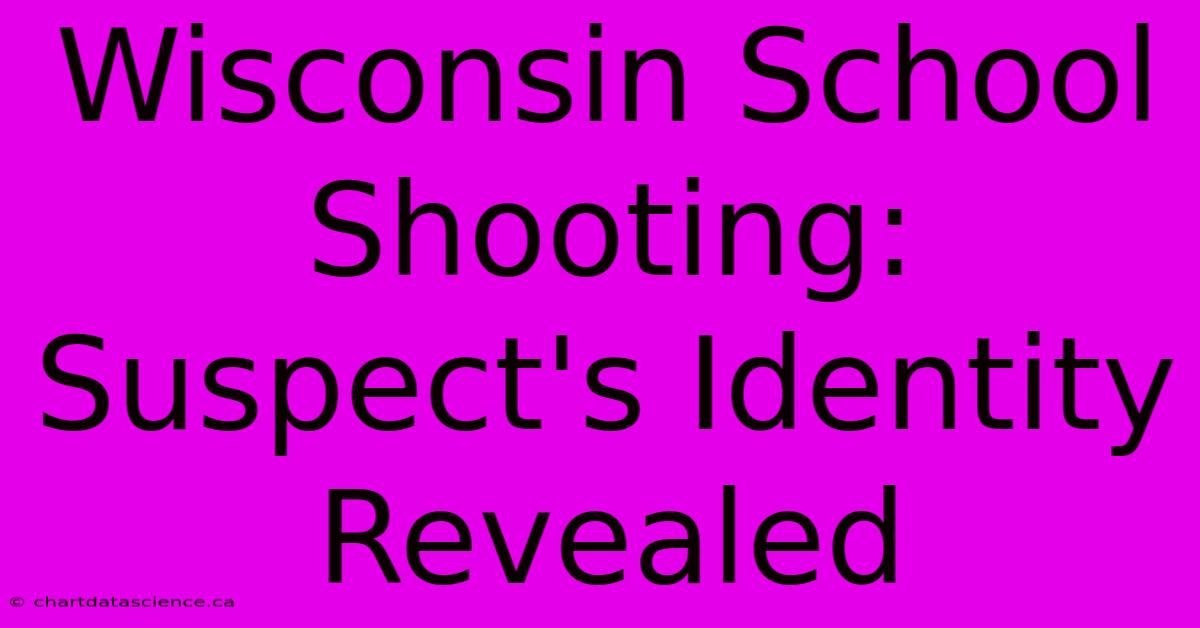 Wisconsin School Shooting: Suspect's Identity Revealed