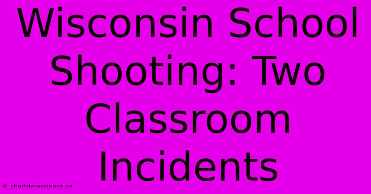 Wisconsin School Shooting: Two Classroom Incidents