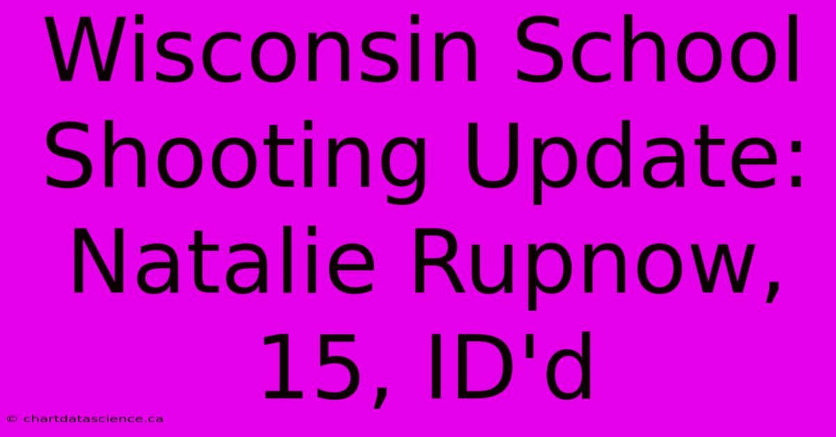 Wisconsin School Shooting Update: Natalie Rupnow, 15, ID'd